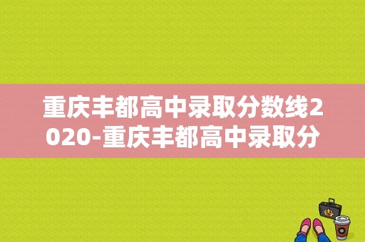 重庆丰都高中录取分数线2020-重庆丰都高中录取分数线